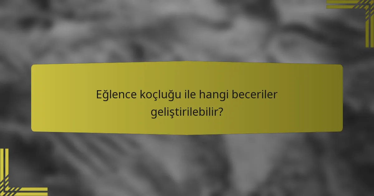 Eğlence koçluğu ile hangi beceriler geliştirilebilir?