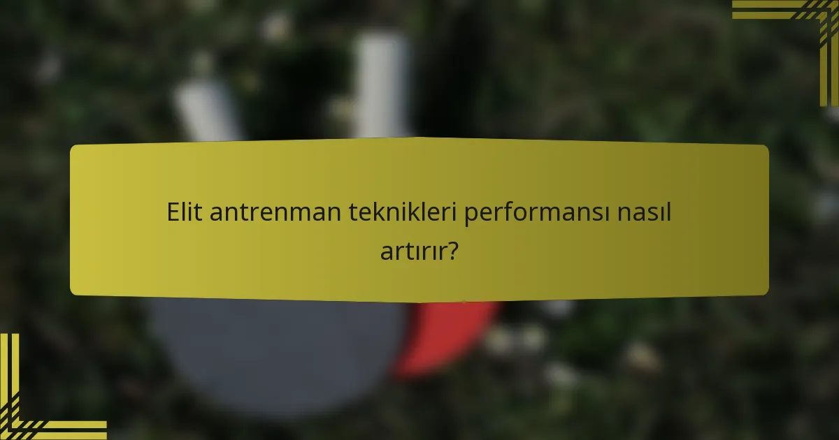 Elit antrenman teknikleri performansı nasıl artırır?