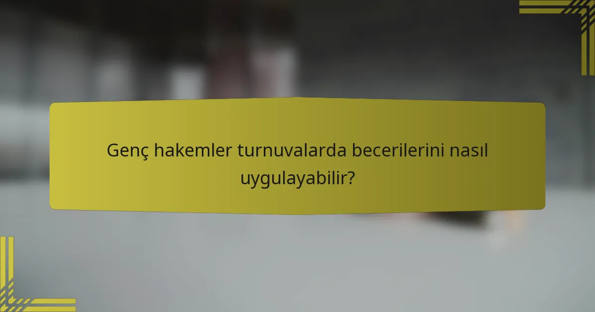 Genç hakemler turnuvalarda becerilerini nasıl uygulayabilir?