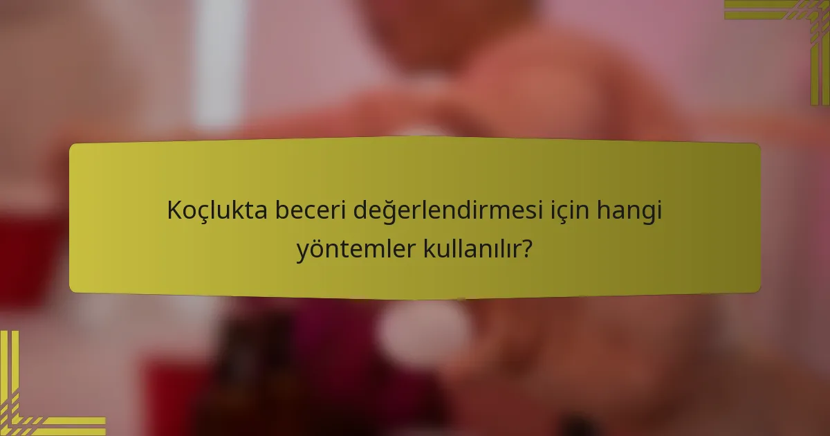 Koçlukta beceri değerlendirmesi için hangi yöntemler kullanılır?