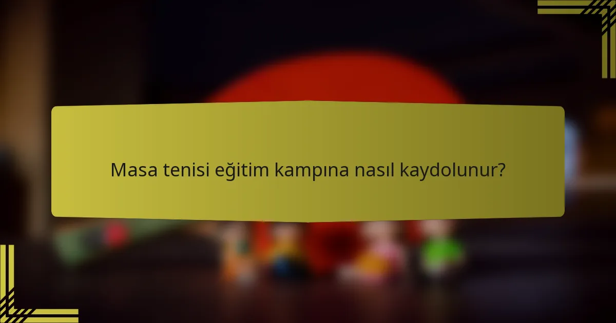 Masa tenisi eğitim kampına nasıl kaydolunur?