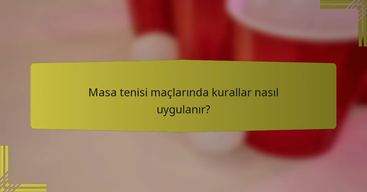 Masa tenisi maçlarında kurallar nasıl uygulanır?