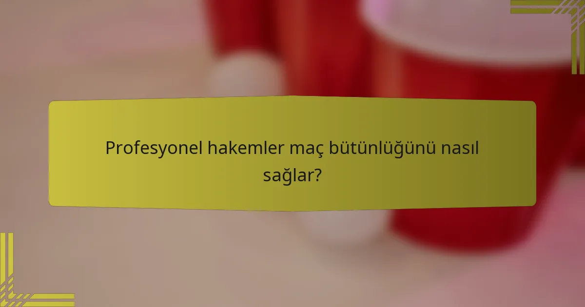 Profesyonel hakemler maç bütünlüğünü nasıl sağlar?