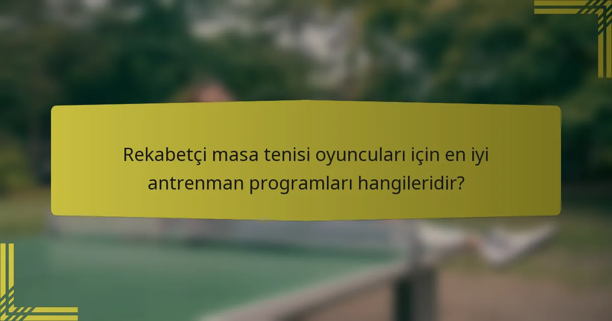 Rekabetçi masa tenisi oyuncuları için en iyi antrenman programları hangileridir?