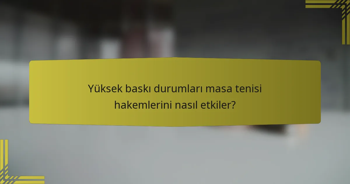 Yüksek baskı durumları masa tenisi hakemlerini nasıl etkiler?